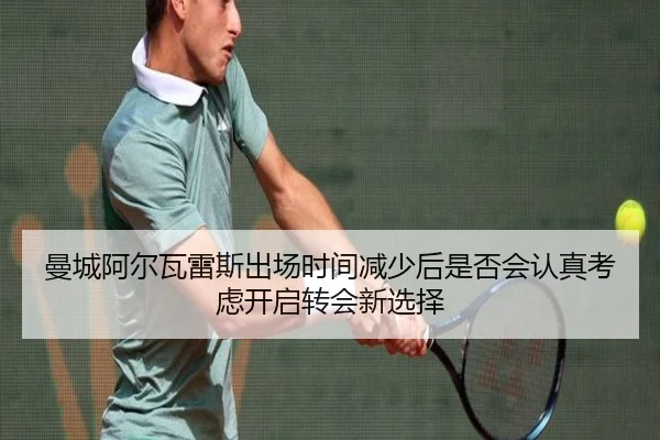 曼城阿尔瓦雷斯出场时间减少后是否会认真考虑开启转会新选择